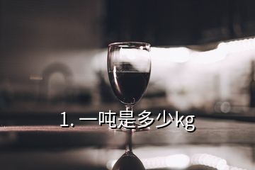 1. 一吨是多少kg