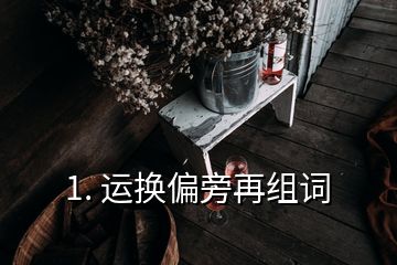 1. 运换偏旁再组词