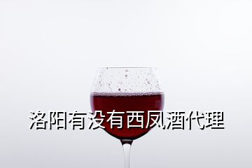 洛阳有没有西凤酒代理