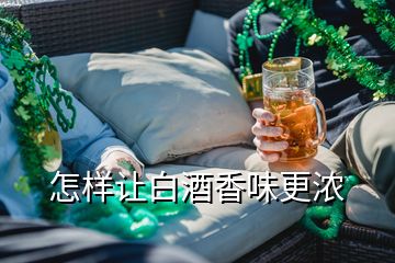 怎样让白酒香味更浓