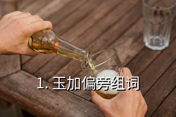 1. 玉加偏旁组词