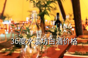 36度水溪坊白酒价格