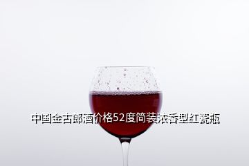 中国金古郎酒价格52度简装浓香型红瓷瓶