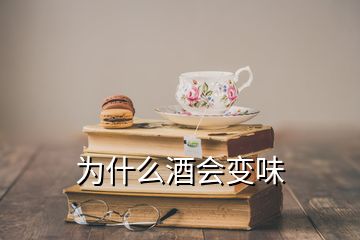 为什么酒会变味