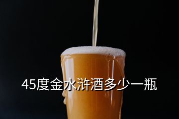 45度金水浒酒多少一瓶