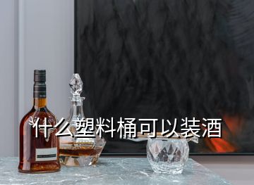 什么塑料桶可以装酒