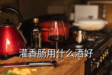 灌香肠用什么酒好