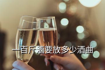 一百斤酒要放多少酒曲