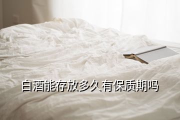 白酒能存放多久有保质期吗