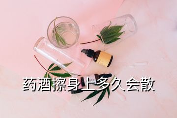 药酒擦身上多久会散