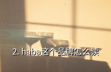 2. haba这个品牌怎么读