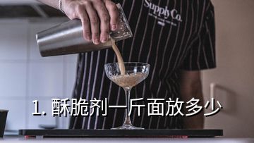 1. 酥脆剂一斤面放多少