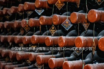 中国榆林虹桥酒业有限公司48度520mL红荞酒多少钱