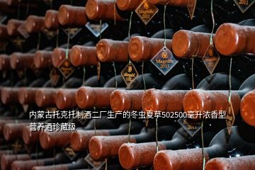 内蒙古托克托制酒二厂生产的冬虫夏草502500毫升浓香型营养酒珍藏级