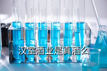 汉室酒业是真酒么