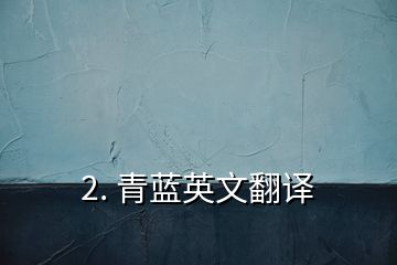 2. 青蓝英文翻译