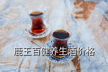 鹿王百健养生酒价格