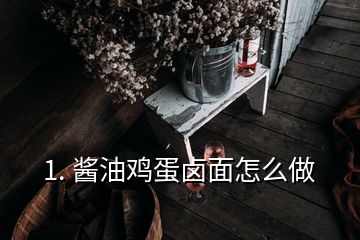 1. 酱油鸡蛋卤面怎么做