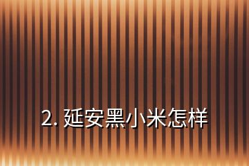 2. 延安黑小米怎样