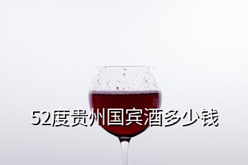 52度贵州国宾酒多少钱