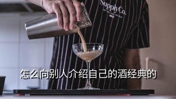 怎么向别人介绍自己的酒经典的