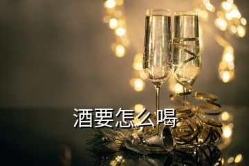 酒要怎么喝