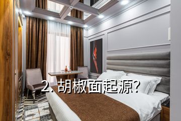 2. 胡椒面起源？