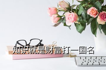 知识就是财富打一国名