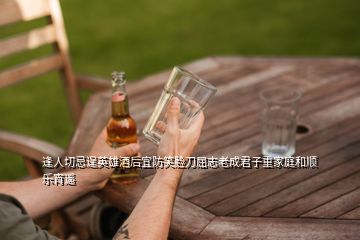 逢人切忌逞英雄酒后宜防笑脸刀屈志老成君子重家庭和顺乐宵遥