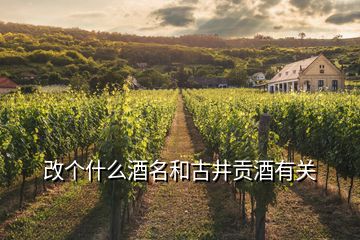 改个什么酒名和古井贡酒有关