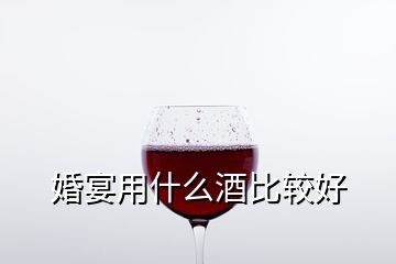 婚宴用什么酒比较好