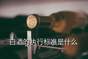 白酒的执行标准是什么