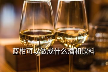 蓝柑可以做成什么酒和饮料