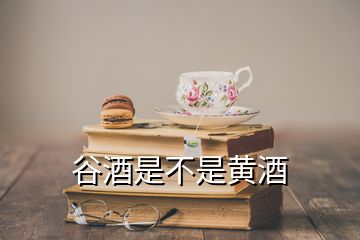 谷酒是不是黄酒