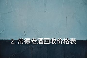 2. 常德老酒回收价格表