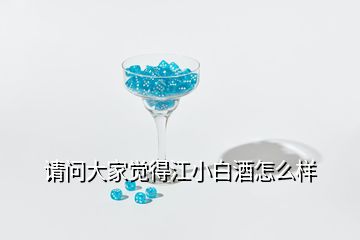 请问大家觉得江小白酒怎么样