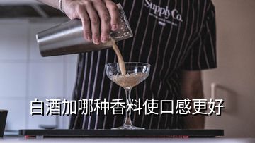 白酒加哪种香料使口感更好