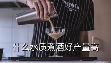 什么水质煮酒好产量高