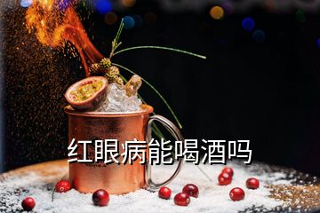 红眼病能喝酒吗