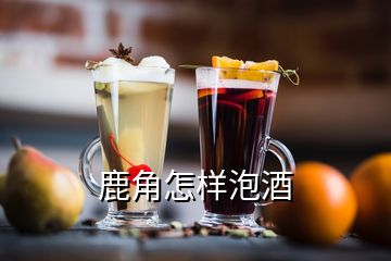 鹿角怎样泡酒