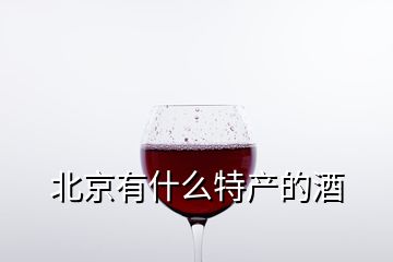 北京有什么特产的酒