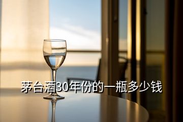 茅台酒30年份的一瓶多少钱