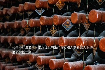 亳州市好运酒业有限责任公司生产的好运人家名震天下10酒多少钱一瓶