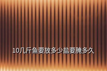 10几斤鱼要放多少盐要腌多久