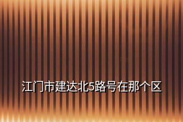 江门市建达北5路号在那个区