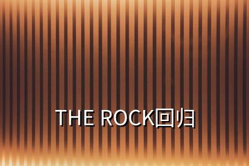 THE ROCK回归