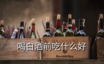 喝白酒前吃什么好