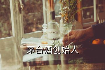 茅台酒创始人