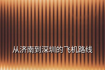 从济南到深圳的飞机路线