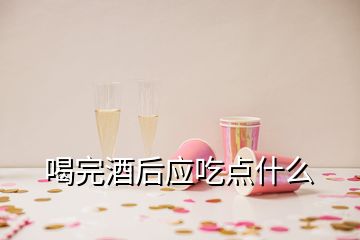 喝完酒后应吃点什么